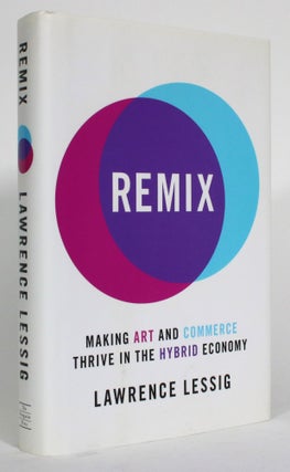 Item #014542 Remix: Making Art and Commerce Thrive in the Hybrid Economy. Lawrence Lessig