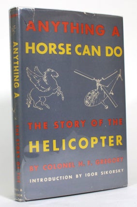 Item #014553 Anything a Horse Can Do: The Story of the Helicopter. Colonel H. F. Gregory