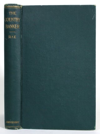The Country Banker: His Clients, Cares, and Work. From an Experience of Forty Years