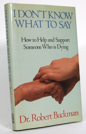 Item #014616 I Don't Know What to Say: How to Help and Support Someone Who is Dying. Dr. Robert...