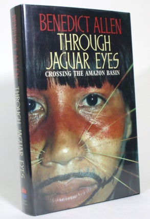 Item #014629 Through Jaguar Eyes: Crossing the Amazon Basin. Benedict Allen