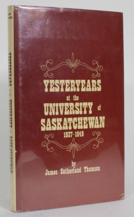 Item #014688 Yesteryears at the University of Saskatchewan 1937-1949. James Sutherland Thomson