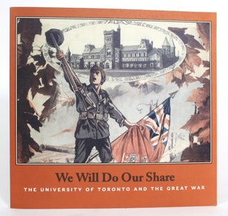 Item #014714 We Will Do Our Share: The University of Toronto and the Great War. Harold Averill,...