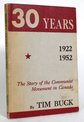 Item #014761 Thirty Years: 1922-1952: The Story of the Communist Movement in Canada. Tim Buck