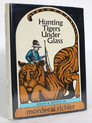 Item #014875 Hunting Tigers Under Glass: Essays & Reports. Mordecai Richler
