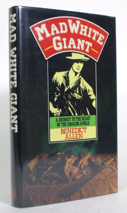 Item #014883 Mad White Giant: A Journey to the Heart of the Amazon Jungle. Benedict Allen