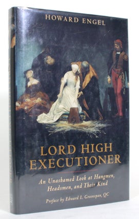 Item #014902 Lord High Executioner: An Unashamed Look at Hangmen, Headsmen, and Their Kind....