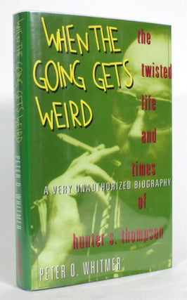 Item #014903 When the Going Gets Weird: The Twisted Life and Times of Hunter S. Thompson. Peter...