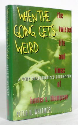 Item #014903 When the Going Gets Weird: The Twisted Life and Times of Hunter S. Thompson. Peter...