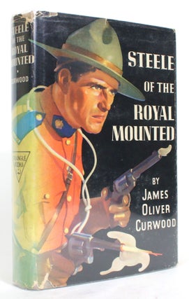 Item #014911 Steele of the Royal Mounted. James Oliver Curwood