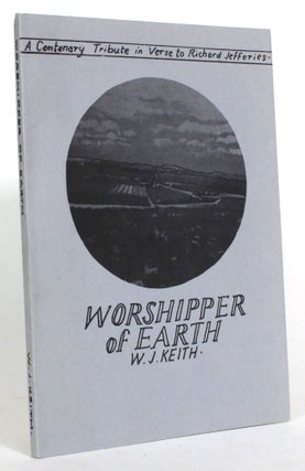 Item #014935 Worshipper of Earth: A Centenary Tribute in Verse to Richard Jefferies. W. J. Keith