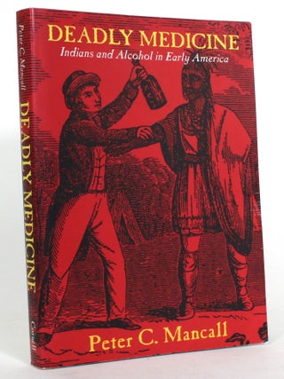 Item #014955 Deadly Medicine: Indians and Alcohol in Early America. Peter C. Mancall