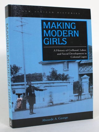 Item #014995 Making Modern Girls: A History of Girlhood, Labor, and Social Development in...