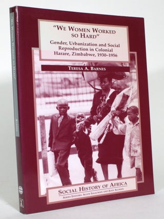 Item #015178 "We Women Worked So Hard" Gender, Urbanization and Social Reproduction in Colonial...