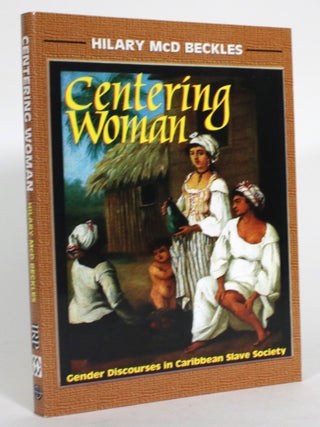 Item #015226 Centering Woman: Gender Discourses in Caribbean Slave Society. Hilary McD Beckles