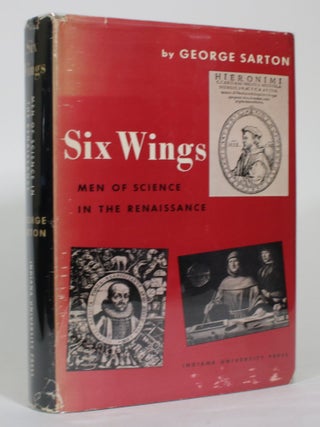 Six Wings: Men of Science in the Renaissance. George Sarton.