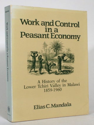 Item #015299 Work and Control in a Peasant Economy: A History of the Lower Tchiri Valley in...