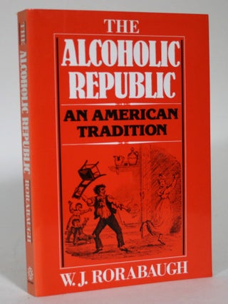 Item #015516 The Alcoholic Republic: An American Tradition. W. J Rorabaugh