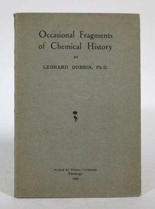 Item #015597 Occasional Fragments of Chemical History. Leonard Dobbin