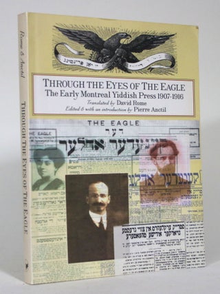 Item #015627 Through the Eyes of the Eagle: The Early Montreal Yiddish Press, 1907-1916. David...
