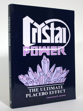 Item #015689 Crystal Power: The Ultimate Placebo Effect. Lawrence E. Jerome