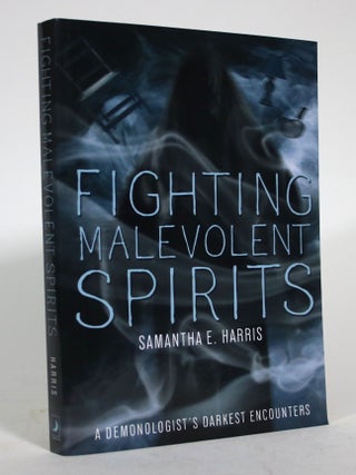 Item #015823 Fighting Malevolent Spirits: A Demonologist's Darkest Encounters. Samantha E. Harris