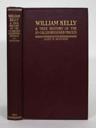 Item #015872 William Kelly: A True History of the So-Called Bessemer Process. John N. Boucher
