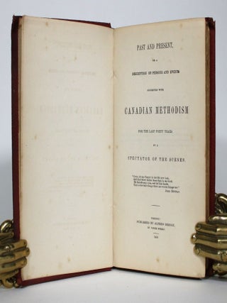 Past and Present:or a Description of Persons and Events Connected with Canadian Methodism for the last Forty Years By a Spectator of the Scenes