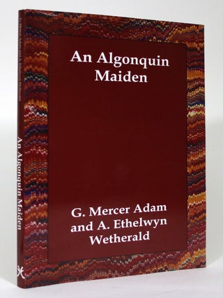 Item #015962 An Algonquin Maiden. G. Mercer Adam, A. Ethelwyn Wetherald