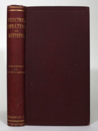 Item #015978 Electric Smelting and Refining: The Extraction and Treatment of Metals by Means of...
