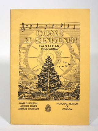 Item #016068 Come a Singing! A Canadian Folk-Songs. Marius Barbeau, Arthur Lismer, Arthur Bourinot