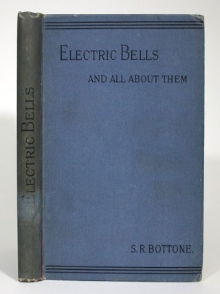 Item #016102 Electric Bells and All About Them.A Practical Book for Practical Men. S. R Bottone