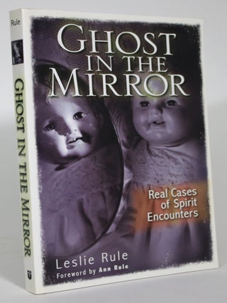 Item #016178 Ghost in the Mirror: Real Cases of Spirit Encounters. Leslie Rule, Ann Rule, Foreword