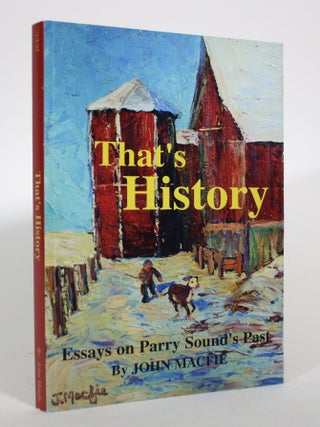 Item #016277 That's History: Essays on Parry Sound's Past. John Macfie