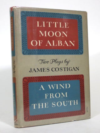 Item #016308 Two Plays by James Costigan: Little Moon of Alban & A Wind from the South. James...