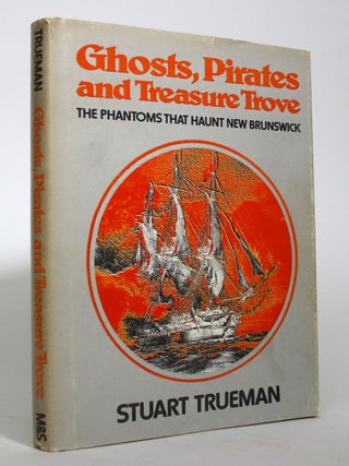 Item #016353 Ghosts, Pirates and Treasure Trove: The Phantoms that Haunt New Brunswick. Stuart...