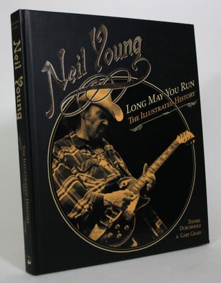 Item #016488 Neil Young: Long May You Run: The Illustrated History. Daniel Durchholz, Gary Graff