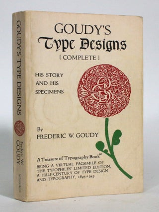 Item #016568 Goudy's Type Designs: His Story and Specimens. Being a Virtual Facsimile of the...
