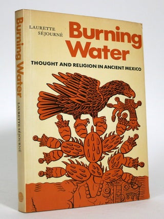 Item #016599 Burning Water: Thought and Religion in Ancient Mexico. Laurette Sejourne