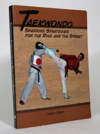 Item #016627 Taekwondo: Sparring Strategies for the Ring and the Street. Adam Gibson