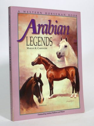 Item #016654 Arabian Legends: Outstanding Arabian Stallions and Mares. Mariam K. Carpenter, Pat...
