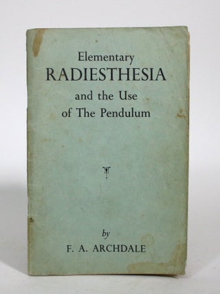 Item #016684 Elementary Radiesthesia and the Use of The Pendulum. F. A Archdale