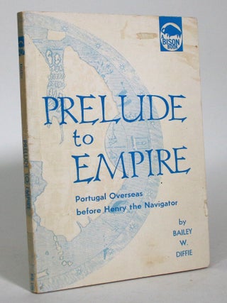 Item #016714 Prelude to Empire: Portugal Overseas before Henry the Navigator. Bailey W. Diffie