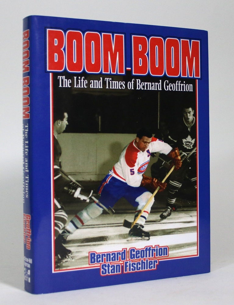 Item #016723 Boom Boom: The Life and Times of Bernard Geoffrion. Bernard Geoffrion, Stan Fischler.