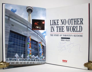 Item #016753 Like No Other in the World: The Story of Toronto's Skydome. Mike Filey