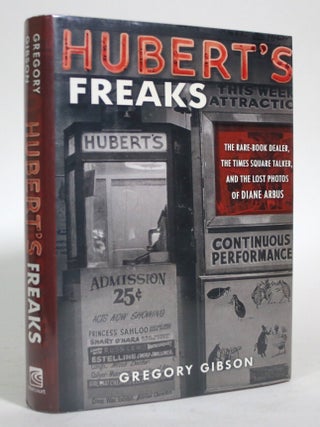 Item #016758 Hubert's Freaks: The Rare-Book Dealer, the Times Square Talker and the Lost Photos...