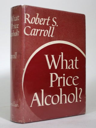 Item #016804 What Price Alcohol? A Practical Discussion on the Causes and Treatment of...
