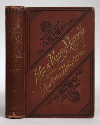 Item #016840 The Rise and Fall of the Mustache and Other "Hawk-eyetems" Robert J. Burdette