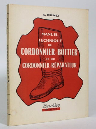 Item #016931 Manuel Technique du Cordonnier-Bottier et du Cordonnier-Reparateur. Emile Drumez