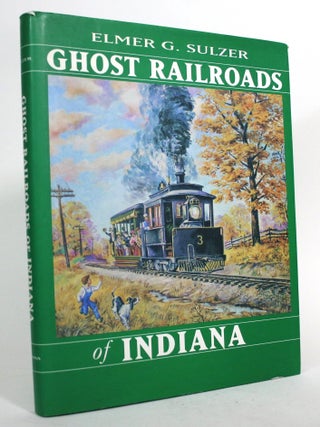 Item #016968 Ghost Railroads of Indiana. Elmer G. Sulzer